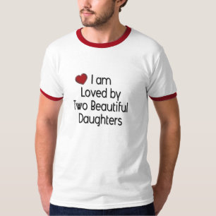 I am Loved by Two Beautiful Daughers T-Shirt