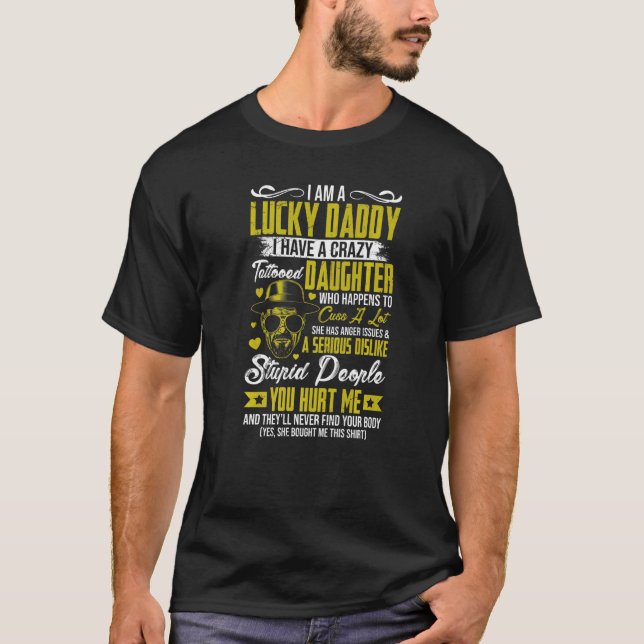 I Am Lucky Daddy I Have Crazy Tattooed Daughter Fa T-Shirt (Front)