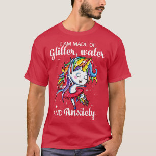 I Am Made Of Glitter Water And Amxiety Unicorn Fun T-Shirt