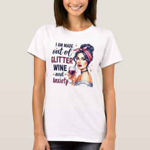 I am made out of glitter wine and anxiety T-Shirt
