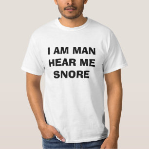I Am Man Hear Me Snore T-Shirt