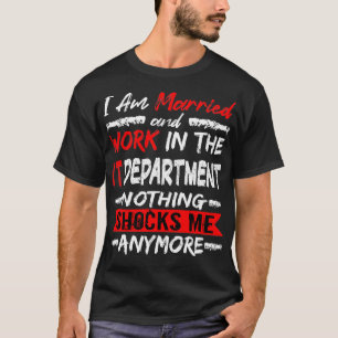 I Am Married And Work In The IT Department Tech Su T-Shirt