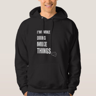 I Am Mike Doing Mike Things Funny Personalised Mik Hoodie