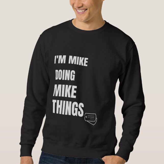 I Am Mike Doing Mike Things Funny Personalised Mik Sweatshirt (Front)