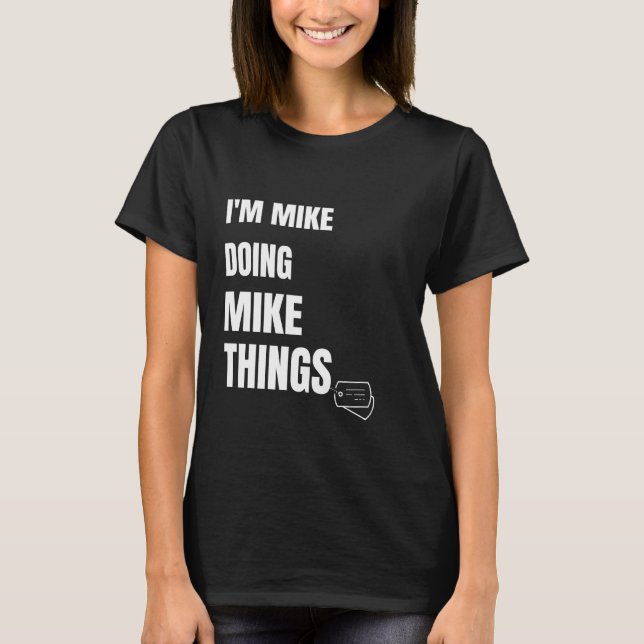 I Am Mike Doing Mike Things Funny Personalised Mik T-Shirt (Front)