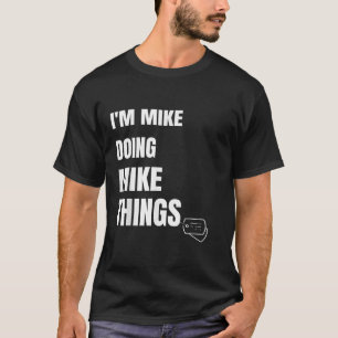 I Am Mike Doing Mike Things Funny Personalised Mik T-Shirt