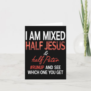I Am Mixed Half Jesus And Half Peter Runup And See Card