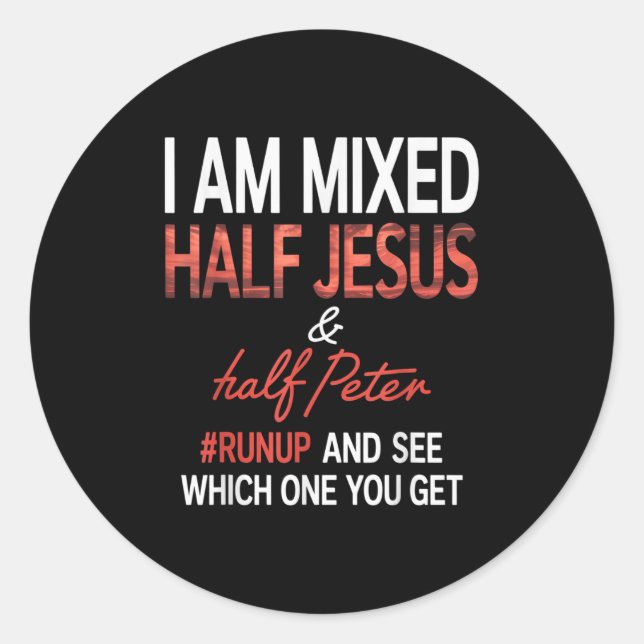 I Am Mixed Half Jesus And Half Peter Runup And See Classic Round Sticker (Front)