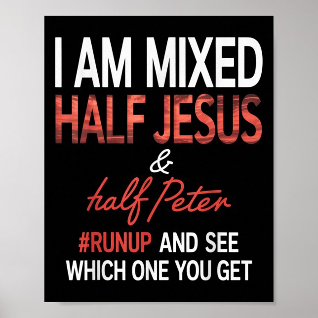 I Am Mixed Half Jesus And Half Peter Runup And See Poster (Front)