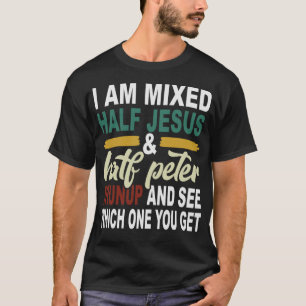 I Am Mixed Half Jesus and Half Peter T-Shirt
