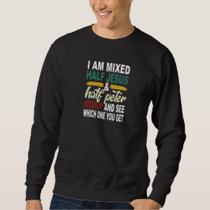 I Am Mixed Half Jesus Half Peter Sweatshirt