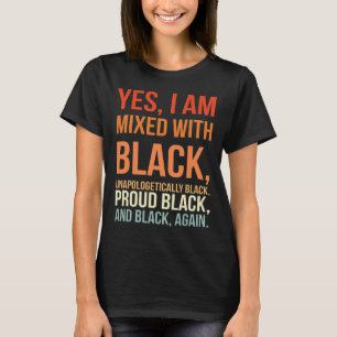I Am Mixed With Black - Proud Black History Month T-Shirt