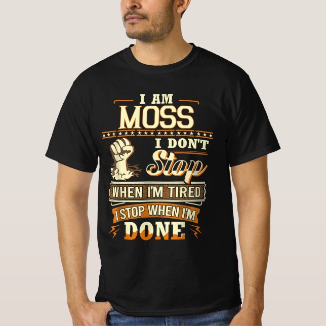 I Am Moss. I Don't Stop When I'm Tired T-Shirt (Front)
