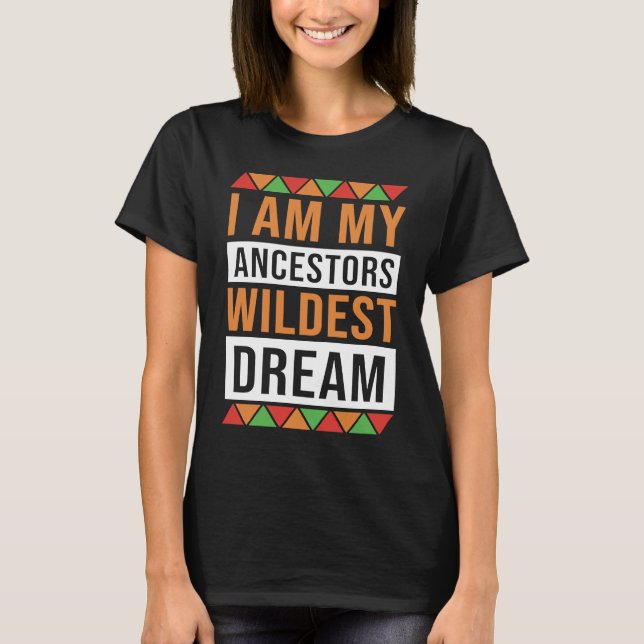 I Am My Ancestors Dream Black History Month Celebr T-Shirt (Front)