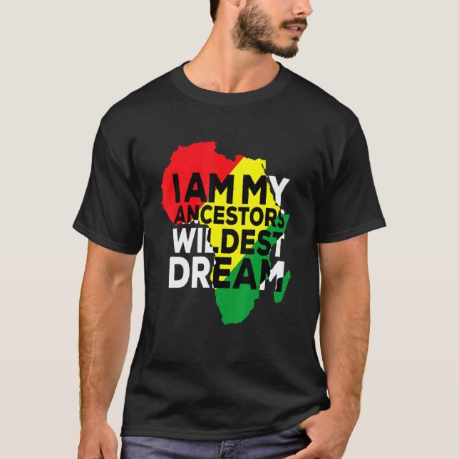 I Am My Ancestors Wildest Dream Black American Afr T-Shirt (Front)
