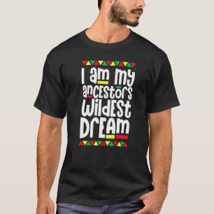 I Am My Ancestors Wildest Dream Black History Mont T-Shirt