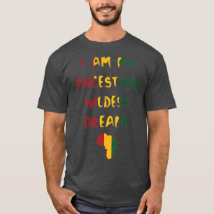 I Am My Ancestors Wildest Dream Proud Black Histor T-Shirt