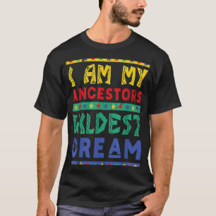 I am my ancestors wildest dream T-Shirt