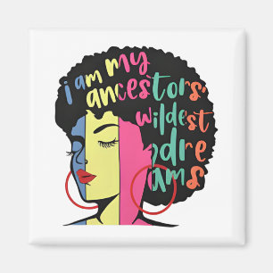 I Am My Ancestors Wildest Dreams Black History Mon Magnet