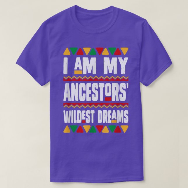 I Am My Ancestors Wildest Dreams Black History Mon T-Shirt (Design Front)