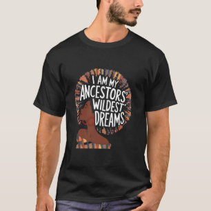 I Am My Ancestors Wildest Dreams Black History Mon T-Shirt