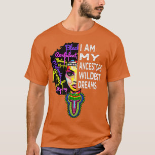 I am My Ancestors Wildest Dreams - Black History T-Shirt