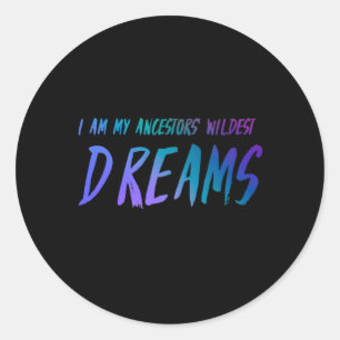 I Am My Ancestors’ Wildest Dreams  Classic Round Sticker