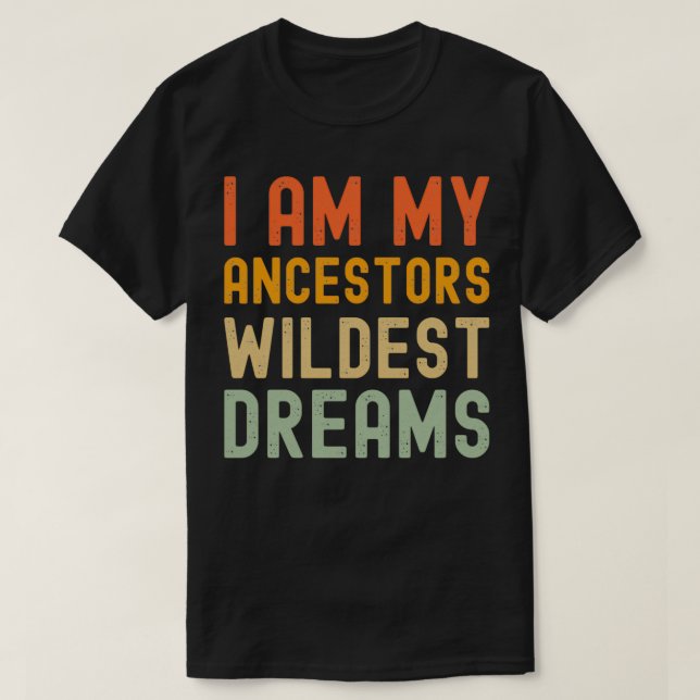 i am my ancestors wildest dreams T-Shirt (Design Front)
