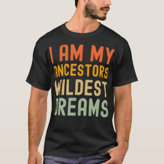 i am my ancestors wildest dreams T-Shirt