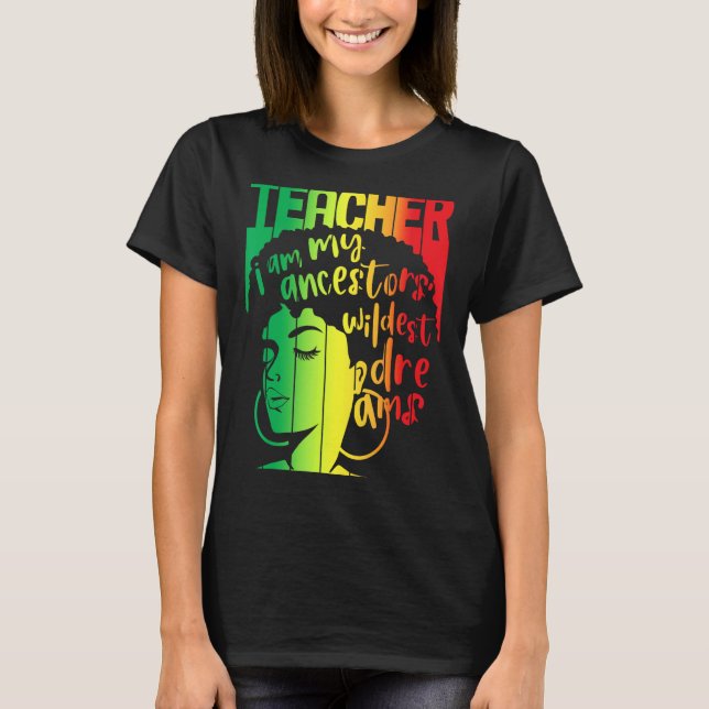 I Am My Ancestors Wildest Dreams Teacher Black His T-Shirt (Front)