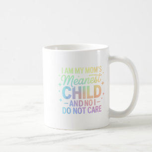 I Am My Mom's Meanest Child And No I Do Not Care F Coffee Mug