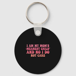 I Am My Moms Meanest Child And No I Do Not Care Qu Key Ring