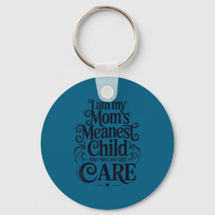 I am my mom's meanest child no i do not care key ring