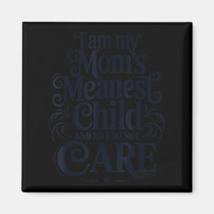 I am my mom's meanest child no i do not care magnet