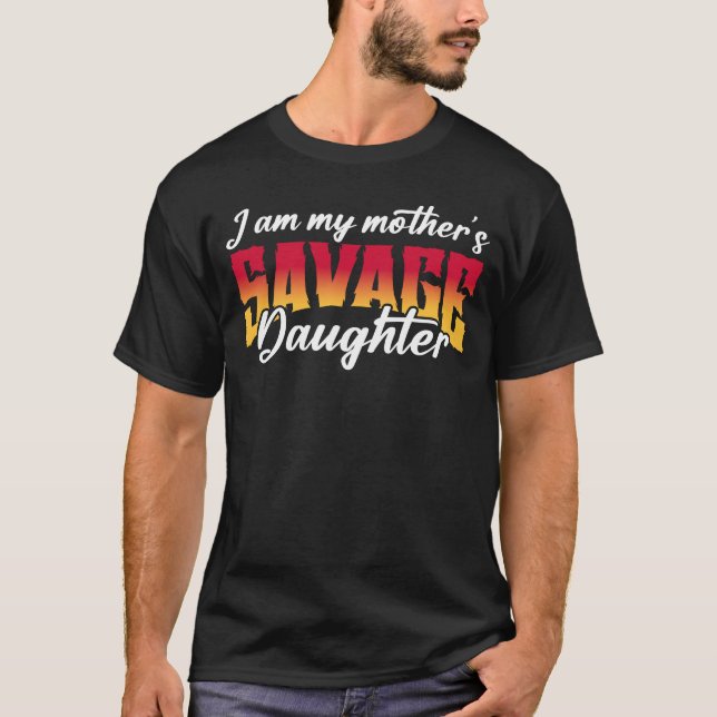 I Am My Mother's Savage Daughter T-Shirt (Front)