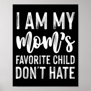 I Am My Mum's Favourite Child Don't Hate Funny Poster
