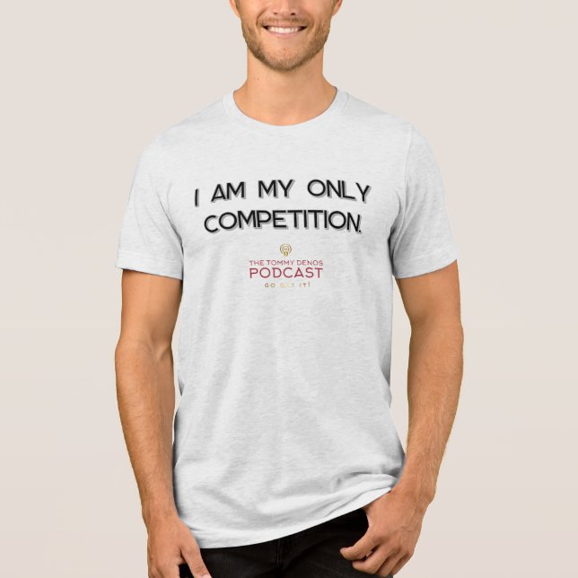 I am my only competition. Tri-Blend shirt (Front)