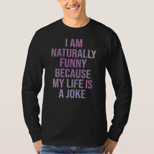 I Am Naturally  Because My Life Is A Joke T-Shirt