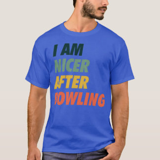 I am Nicer after Bowling T T-Shirt