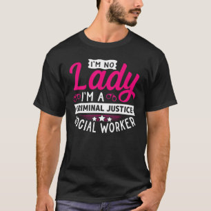 I Am No Lady I Am A Criminal Justice Social Worker T-Shirt