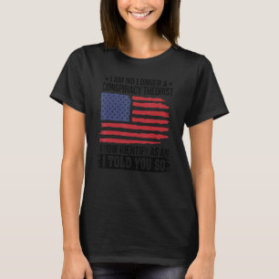 I Am No Longer A Conspiracy Theorist As An I Told T-Shirt