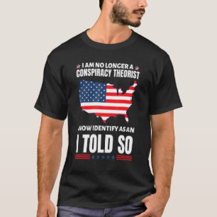 I Am No Longer A Conspiracy Theorist As An I Told  T-Shirt