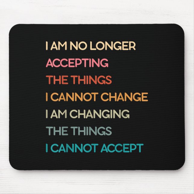 I Am No Longer Accepting The Things I Cannot Chang Mouse Mat (Front)