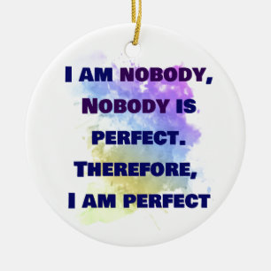 I am nobody, I am perfect.  FUNNY and Colourful Ceramic Tree Decoration