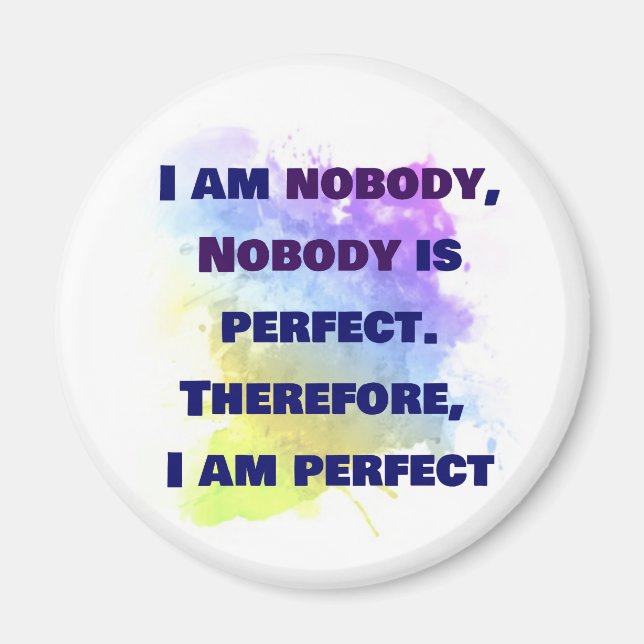I am nobody, I am perfect.  FUNNY and Colourful Magnet (Front)