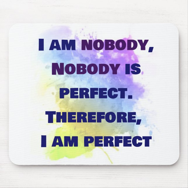 I am nobody, I am perfect.  FUNNY and Colourful Mouse Mat (Front)