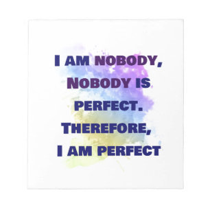 I am nobody, I am perfect.  FUNNY and Colourful Notepad