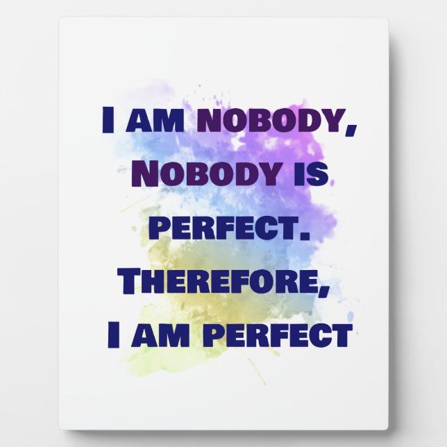I am nobody, I am perfect.  FUNNY and Colourful Plaque (Front)