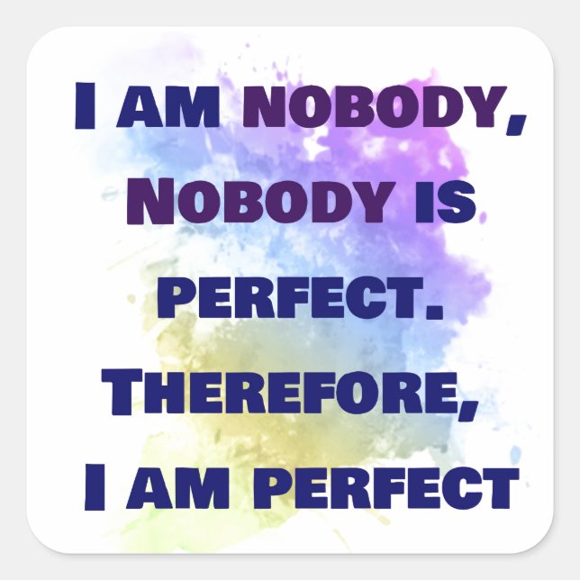 I am nobody, I am perfect.  FUNNY and Colourful Square Sticker (Front)