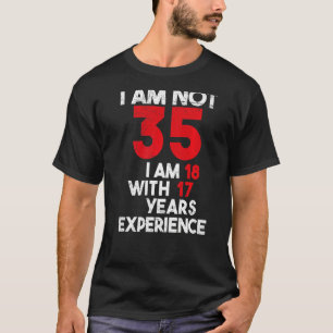 I Am Not 35 I Am 18 35th Birthday 35 Years Old T-Shirt